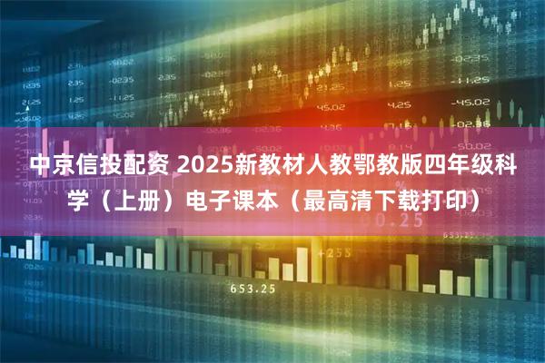 中京信投配资 2025新教材人教鄂教版四年级科学（上册）电子课本（最高清下载打印）